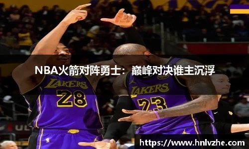 NBA火箭对阵勇士：巅峰对决谁主沉浮