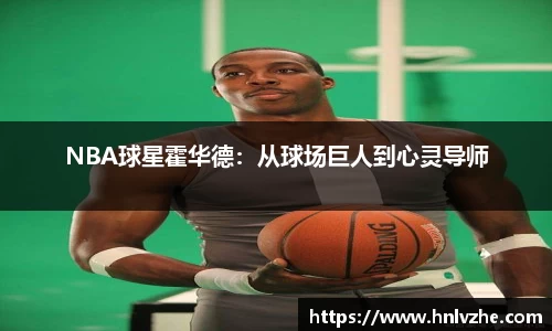 NBA球星霍华德：从球场巨人到心灵导师